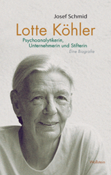 Lotte Köhler - Psychoanalytikerin, Unternehmerin und Stifterin. Eine Biografie
